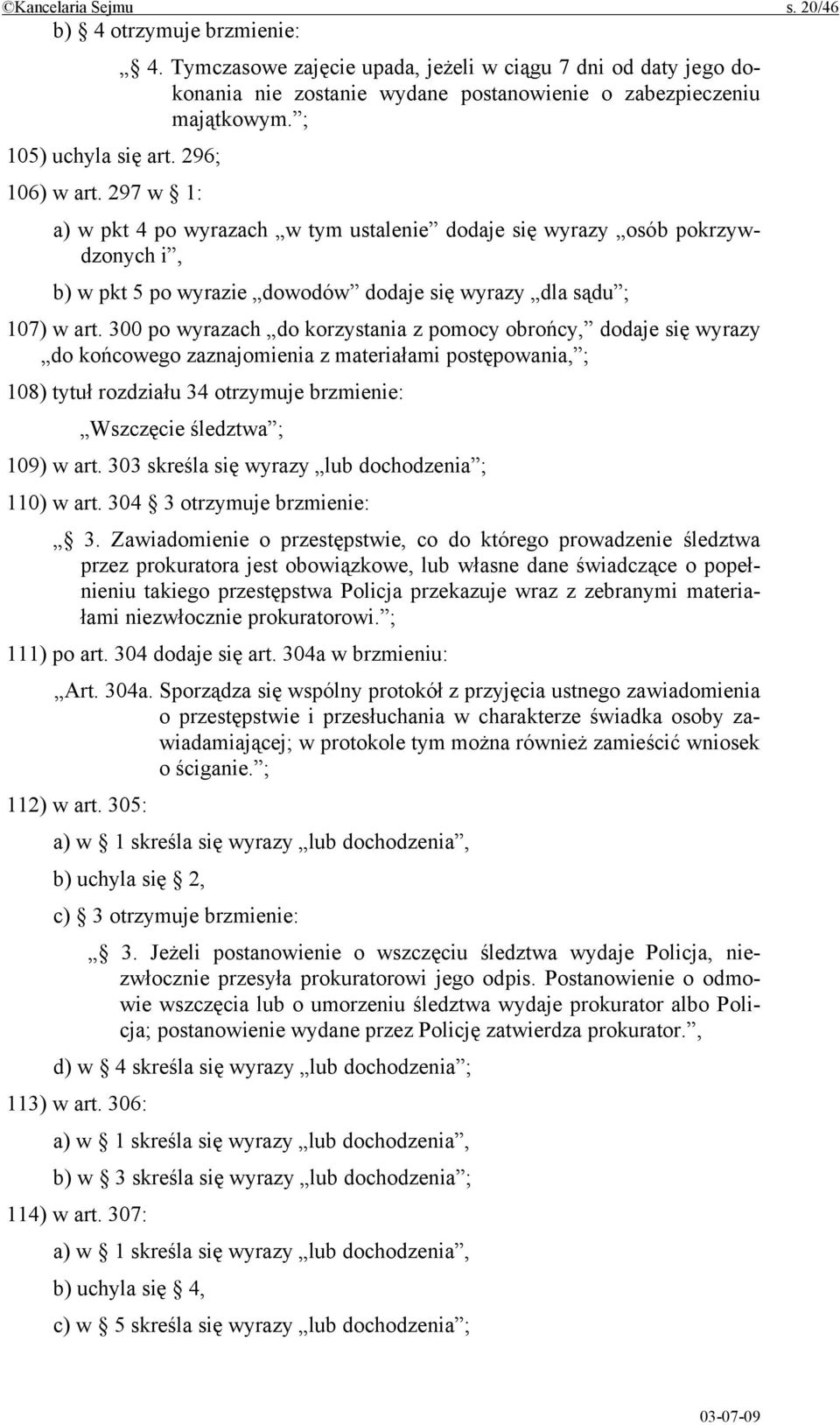 300 po wyrazach do korzystania z pomocy obrońcy, dodaje się wyrazy do końcowego zaznajomienia z materiałami postępowania, ; 108) tytuł rozdziału 34 otrzymuje brzmienie: Wszczęcie śledztwa ; 109) w