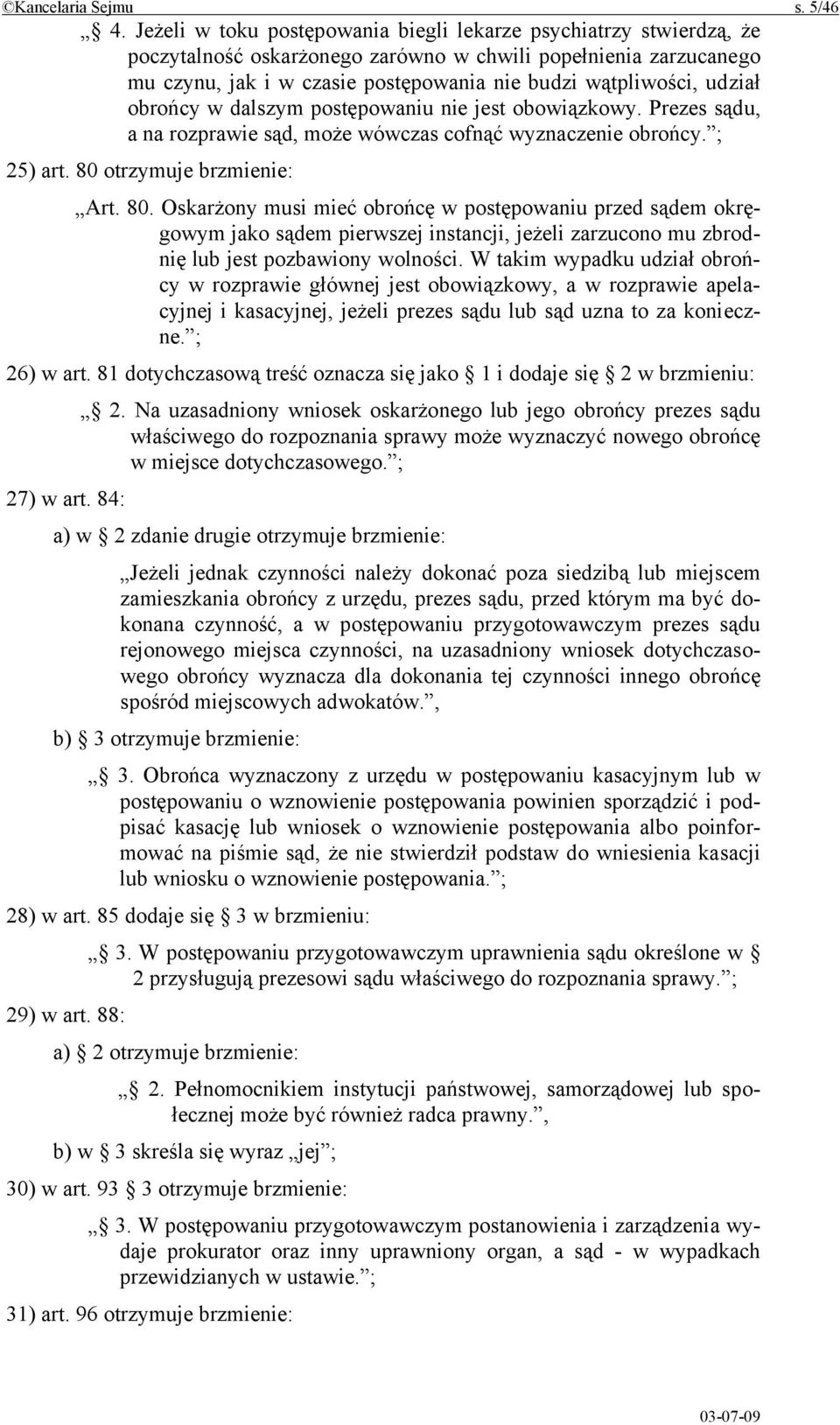 udział obrońcy w dalszym postępowaniu nie jest obowiązkowy. Prezes sądu, a na rozprawie sąd, może wówczas cofnąć wyznaczenie obrońcy. ; 25) art. 80 
