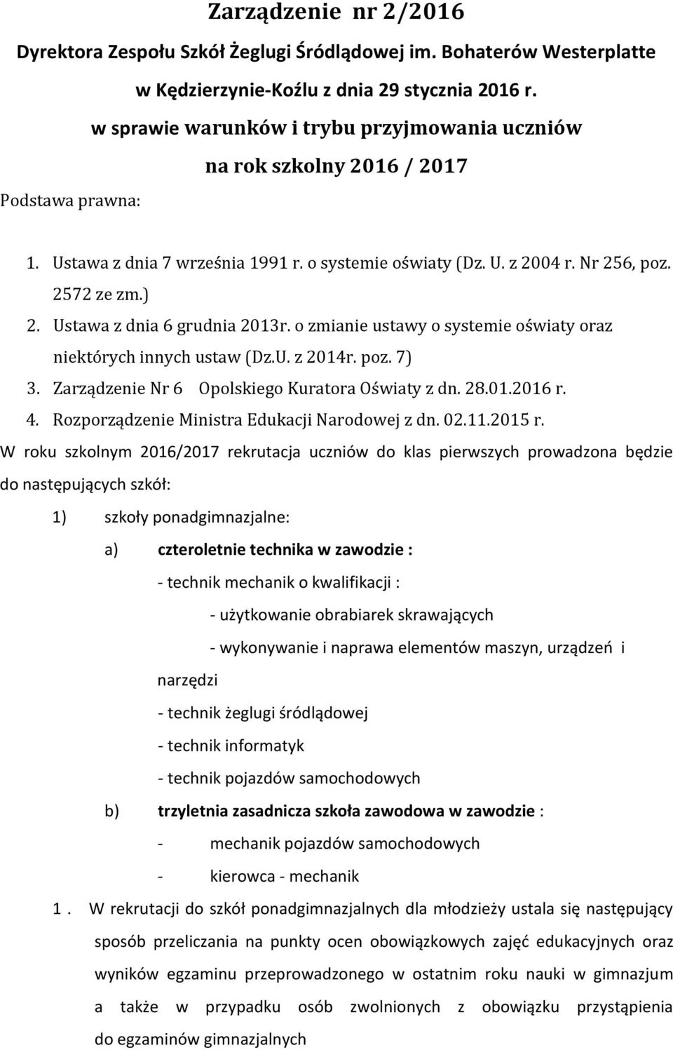 Ustawa z dnia 6 grudnia 2013r. o zmianie ustawy o systemie oświaty oraz niektórych innych ustaw (Dz.U. z 2014r. poz. 7) 3. Zarządzenie Nr 6 Opolskiego Kuratora Oświaty z dn. 28.01.2016 r. 4.