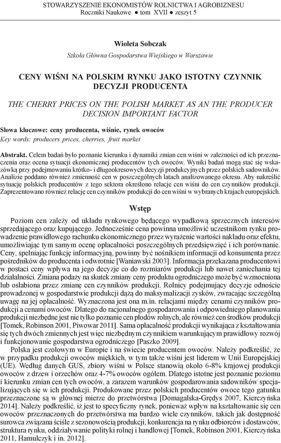 prices, cherries, fruit market Abstrakt. Celem badań było poznanie kierunku i dynamiki zmian cen wiśni w zależności od ich przeznaczenia oraz ocena sytuacji ekonomicznej producentów tych owoców.