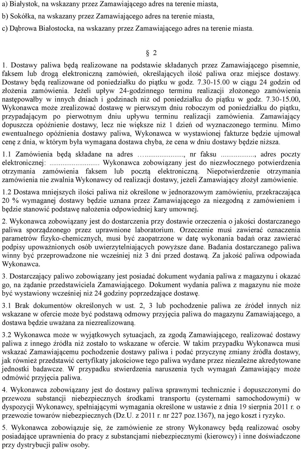 Dostawy paliwa będą realizowane na podstawie składanych przez Zamawiającego pisemnie, faksem lub drogą elektroniczną zamówień, określających ilość paliwa oraz miejsce dostawy.