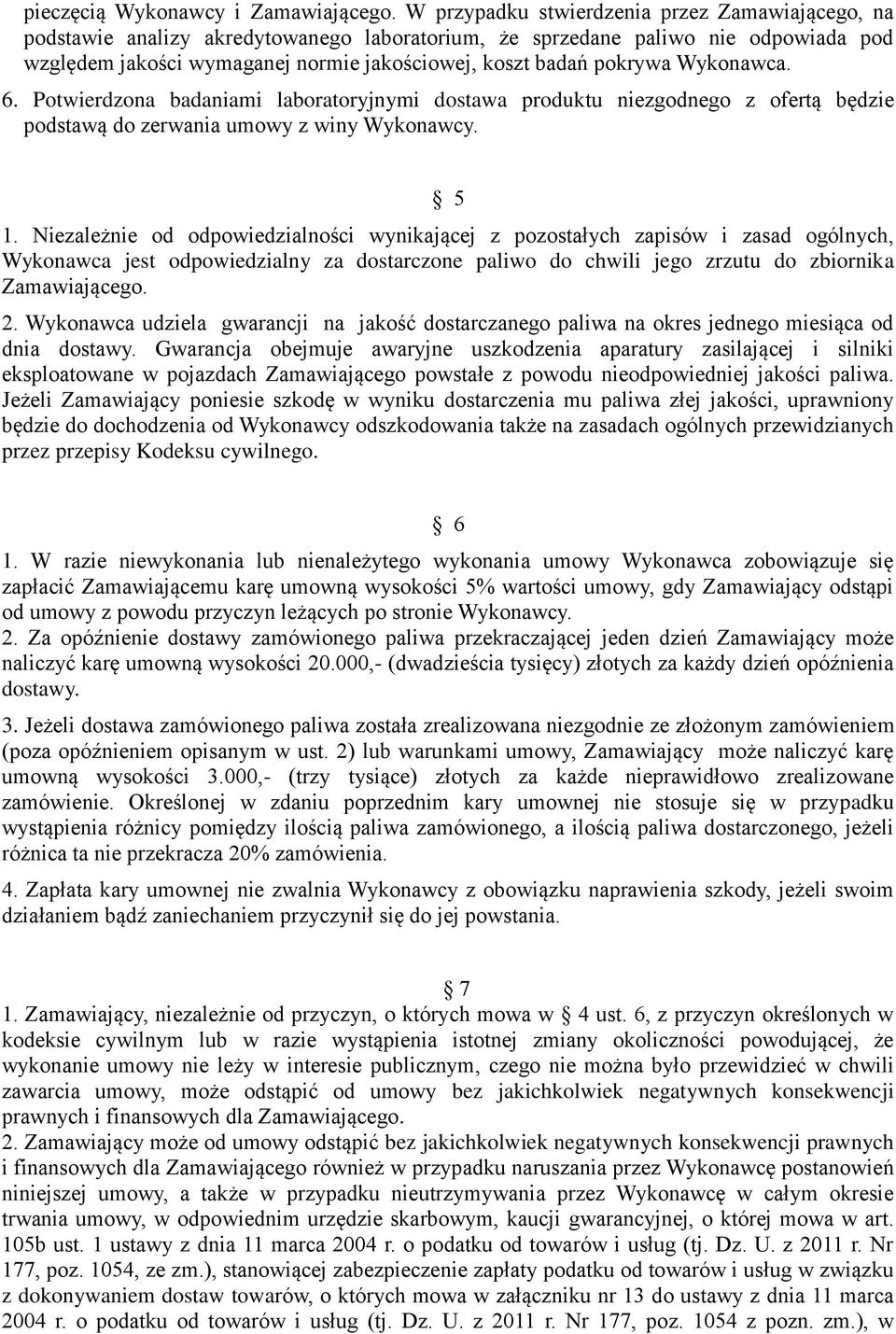 pokrywa Wykonawca. 6. Potwierdzona badaniami laboratoryjnymi dostawa produktu niezgodnego z ofertą będzie podstawą do zerwania umowy z winy Wykonawcy. 5 1.
