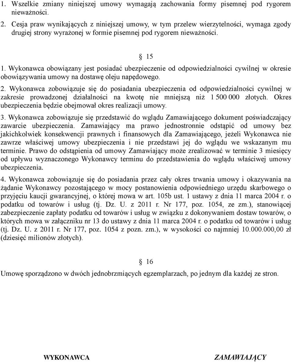 Wykonawca obowiązany jest posiadać ubezpieczenie od odpowiedzialności cywilnej w okresie obowiązywania umowy na dostawę oleju napędowego. 2.
