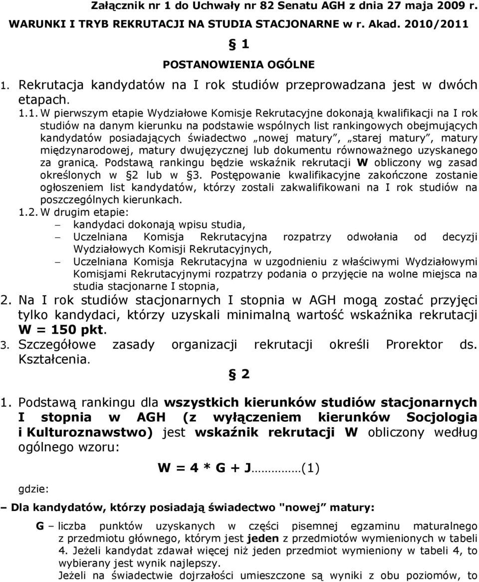 1. W pierwszym etapie Wydziałowe Komisje Rekrutacyjne dokonają kwalifikacji na I rok studiów na danym kierunku na podstawie wspólnych list rankingowych obejmujących kandydatów posiadających