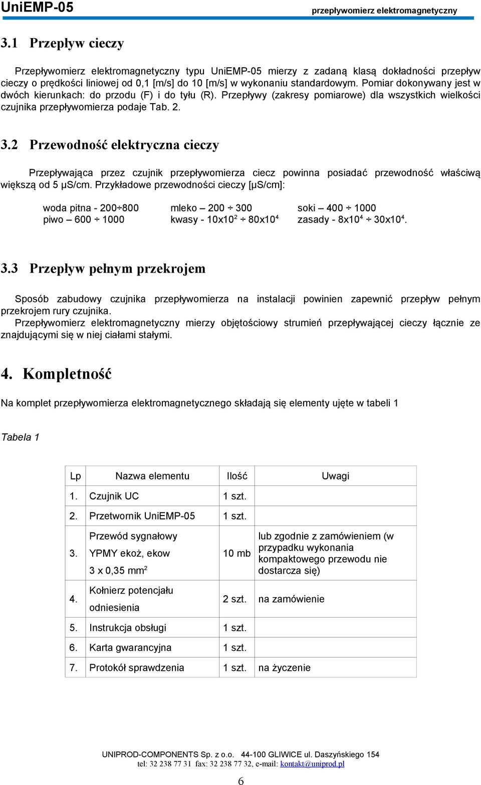 2 Przewodność elektryczna cieczy Przepływająca przez czujnik przepływomierza ciecz powinna posiadać przewodność właściwą większą od 5 µs/cm.