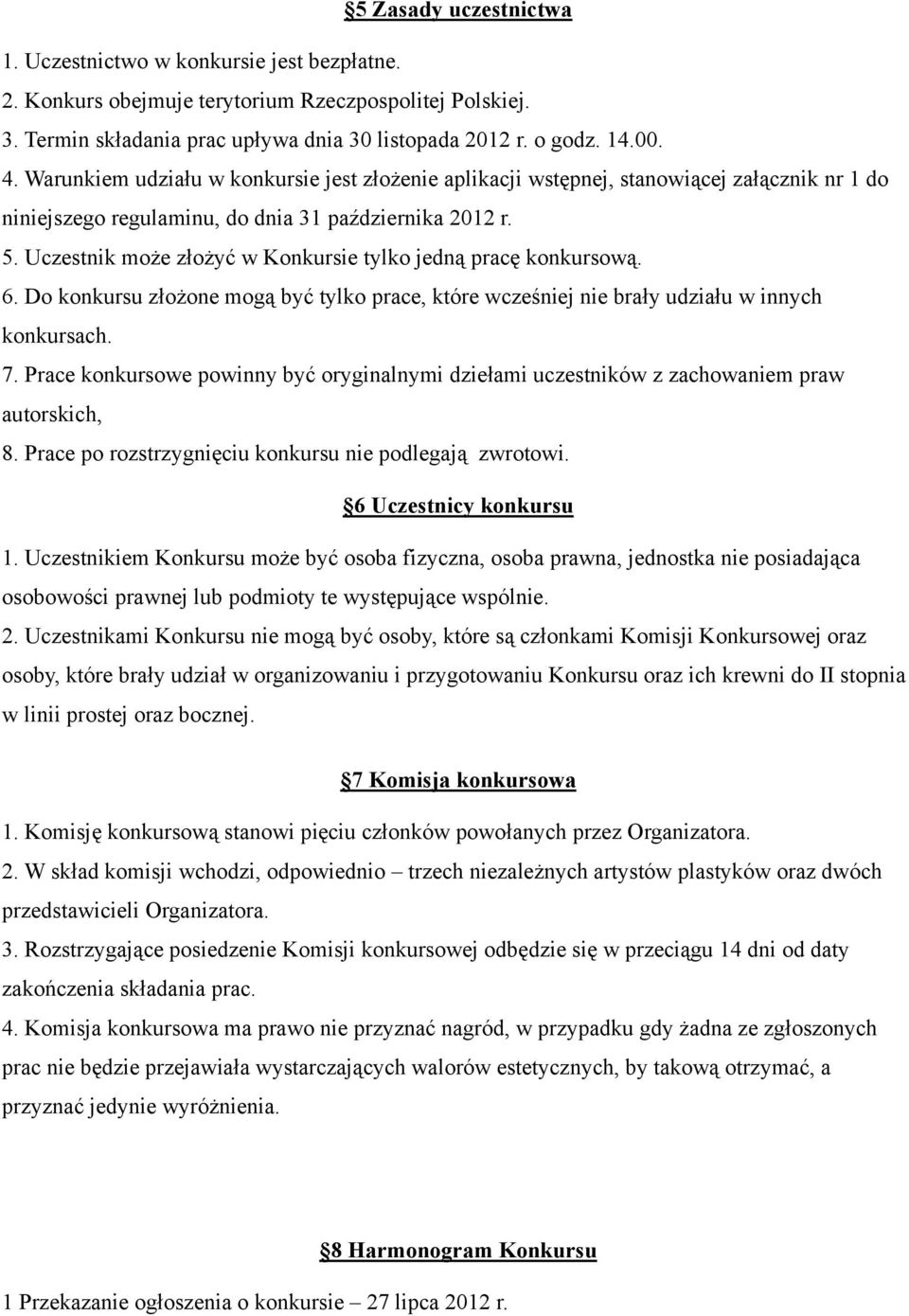 Uczestnik może złożyć w Konkursie tylko jedną pracę konkursową. 6. Do konkursu złożone mogą być tylko prace, które wcześniej nie brały udziału w innych konkursach. 7.