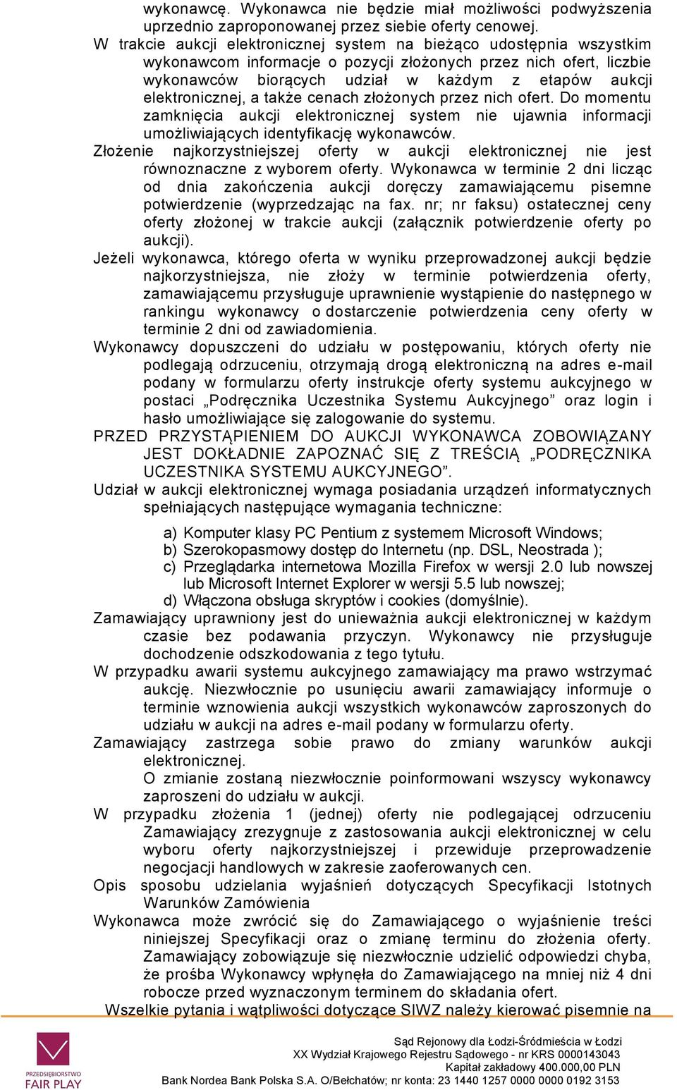 elektronicznej, a także cenach złożonych przez nich ofert. Do momentu zamknięcia aukcji elektronicznej system nie ujawnia informacji umożliwiających identyfikację wykonawców.