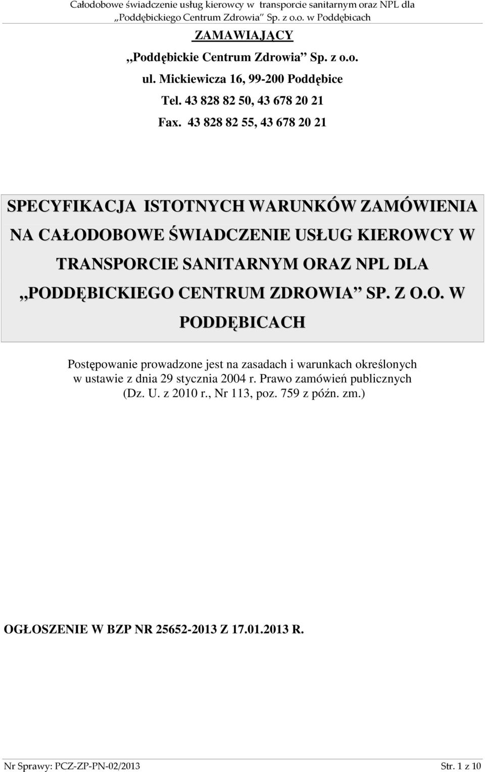 PODDĘBICKIEGO CENTRUM ZDROWIA SP. Z O.O. W PODDĘBICACH Postępowanie prowadzone jest na zasadach i warunkach określonych w ustawie z dnia 29 stycznia 2004 r.