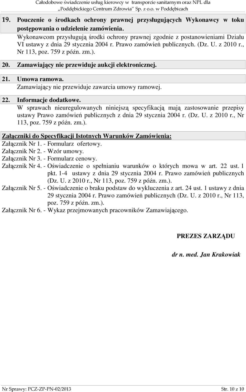 21. Umowa ramowa. Zamawiający nie przewiduje zawarcia umowy ramowej. 22. Informacje dodatkowe.