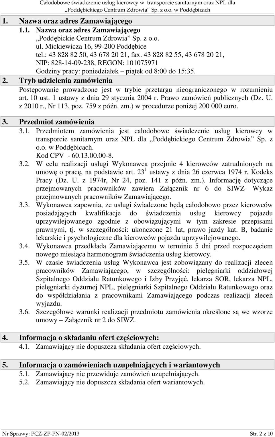 10 ust. 1 ustawy z dnia 29 stycznia 2004 r. Prawo zamówień publicznych (Dz. U. z 2010 r., Nr 113, poz. 759 z późn. zm.) w procedurze poniżej 200 000 euro. 3. Przedmiot zamówienia 3.1. Przedmiotem zamówienia jest całodobowe świadczenie usług kierowcy w transporcie sanitarnym oraz NPL dla Poddębickiego Centrum Zdrowia Sp.