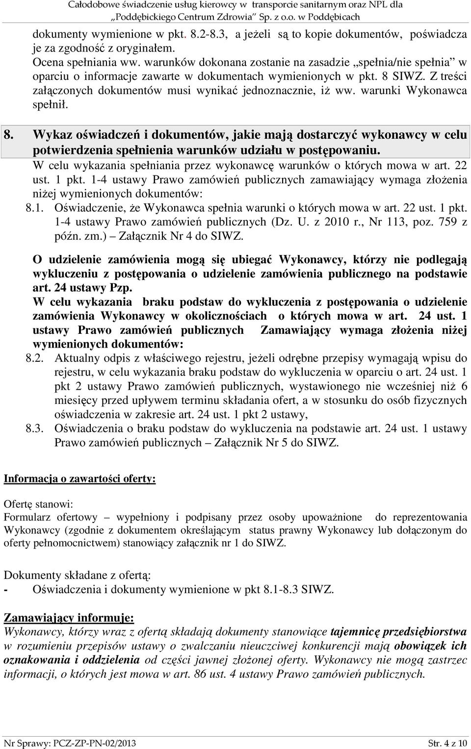 warunki Wykonawca spełnił. 8. Wykaz oświadczeń i dokumentów, jakie mają dostarczyć wykonawcy w celu potwierdzenia spełnienia warunków udziału w postępowaniu.