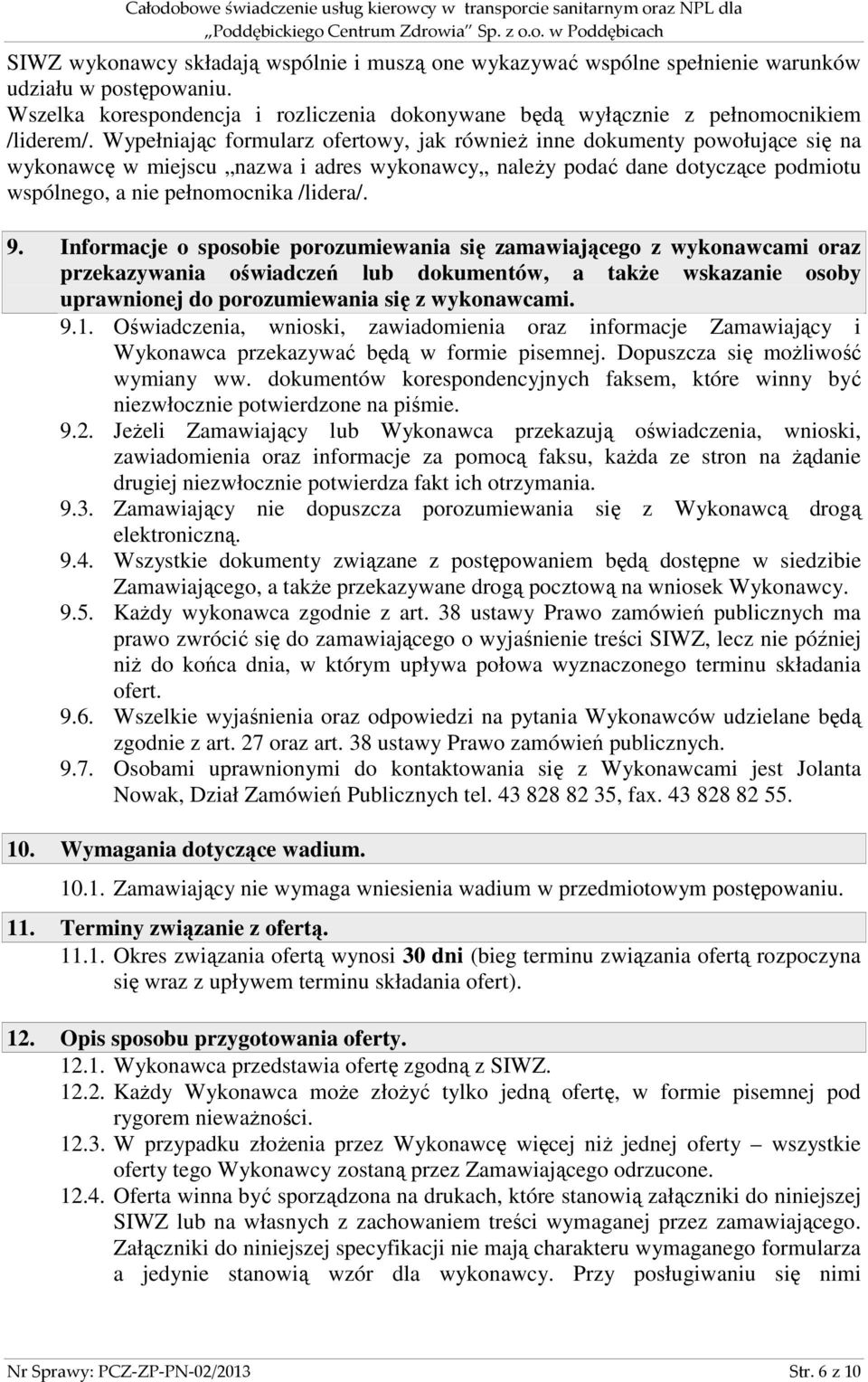 Informacje o sposobie porozumiewania się zamawiającego z wykonawcami oraz przekazywania oświadczeń lub dokumentów, a także wskazanie osoby uprawnionej do porozumiewania się z wykonawcami. 9.1.