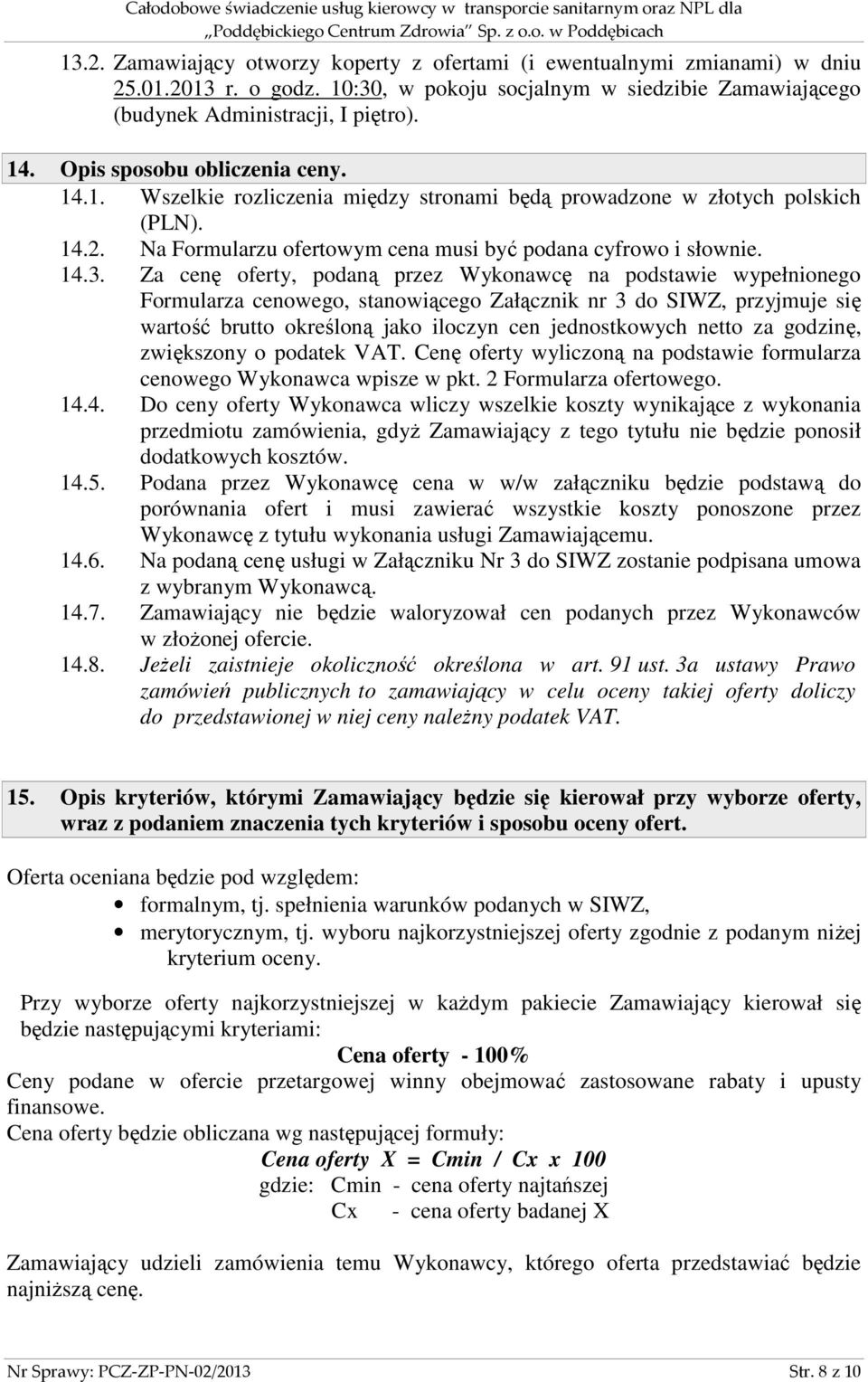 Za cenę oferty, podaną przez Wykonawcę na podstawie wypełnionego Formularza cenowego, stanowiącego Załącznik nr 3 do SIWZ, przyjmuje się wartość brutto określoną jako iloczyn cen jednostkowych netto