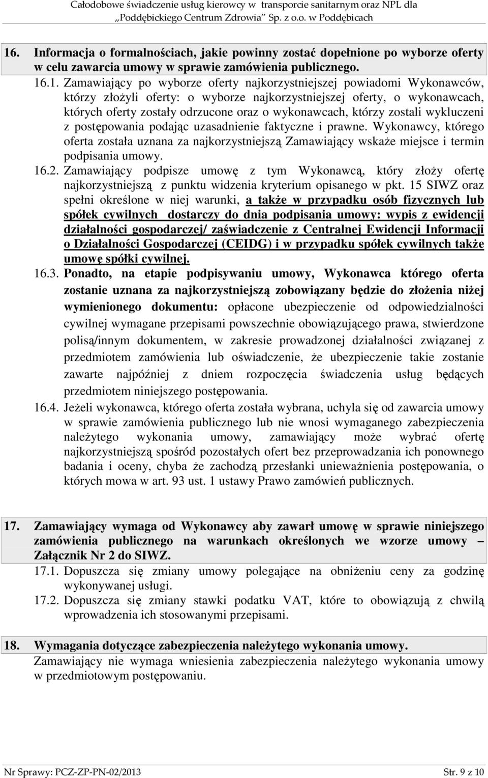 uzasadnienie faktyczne i prawne. Wykonawcy, którego oferta została uznana za najkorzystniejszą Zamawiający wskaże miejsce i termin podpisania umowy. 16.2.