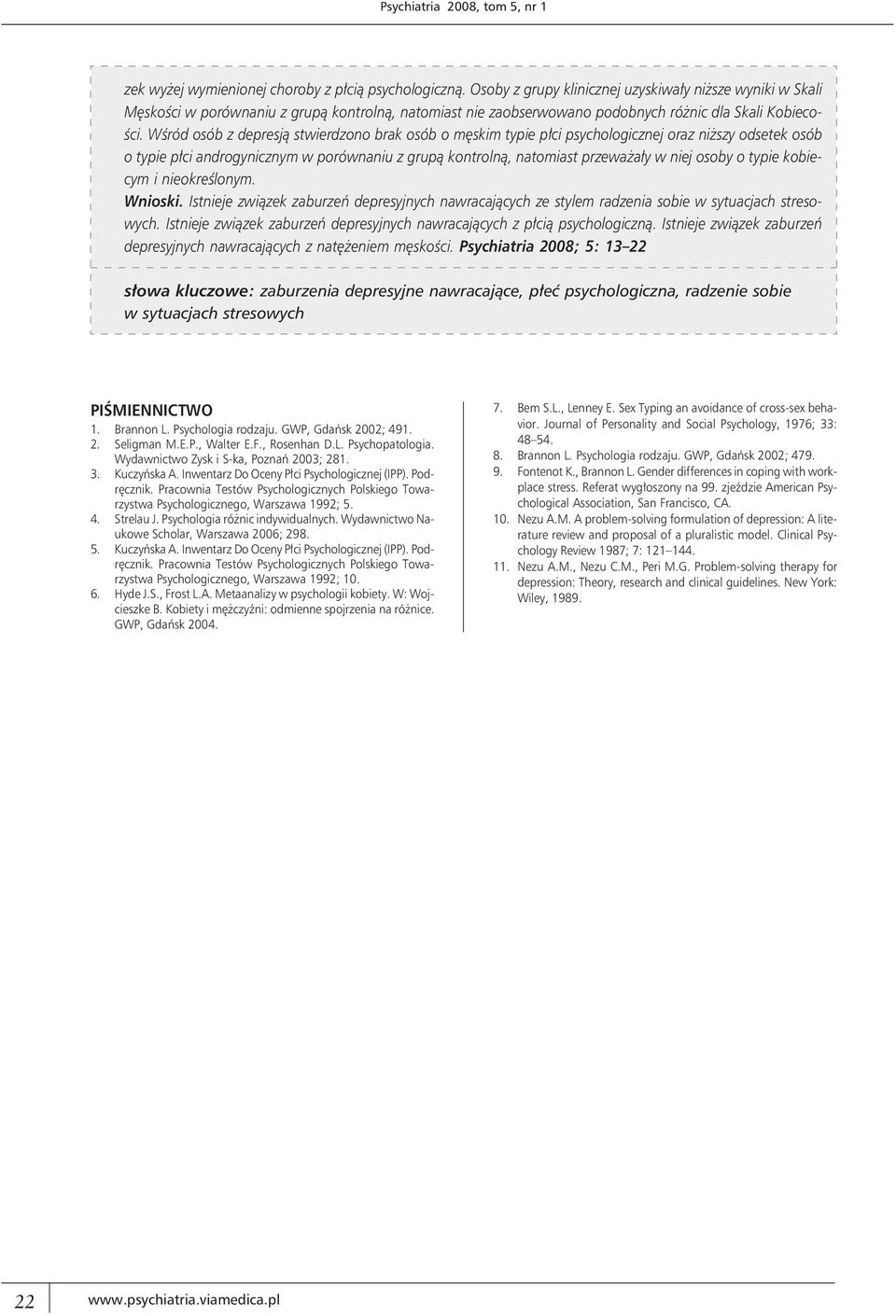 Wśród osób z depresją stwierdzono brak osób o męskim typie płci psychologicznej oraz niższy odsetek osób o typie płci androgynicznym w porównaniu z grupą kontrolną, natomiast przeważały w niej osoby