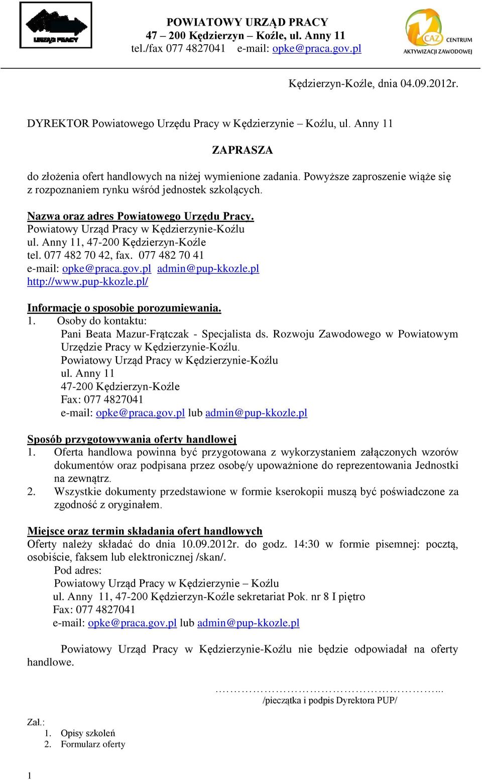 Anny 11, 47-200 Kędzierzyn-Koźle tel. 077 482 70 42, fax. 077 482 70 41 e-mail: opke@praca.gov.pl admin@pup-kkozle.pl http://www.pup-kkozle.pl/ Informacje o sposobie porozumiewania. 1. Osoby do kontaktu: Pani Beata Mazur-Frątczak - Specjalista ds.