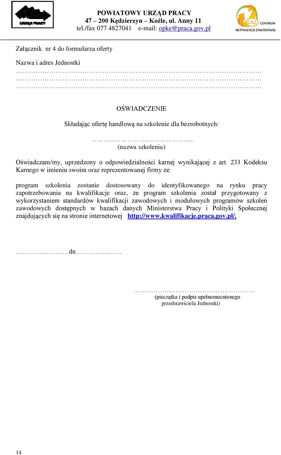 233 Kodeksu Karnego w imieniu swoim oraz reprezentowanej firmy że: program szkolenia zostanie dostosowany do identyfikowanego na rynku pracy zapotrzebowania na kwalifikacje oraz, że