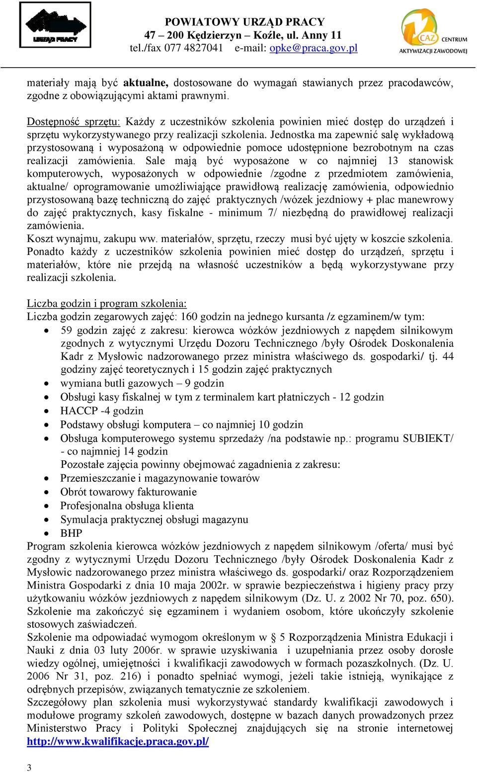 Jednostka ma zapewnić salę wykładową przystosowaną i wyposażoną w odpowiednie pomoce udostępnione bezrobotnym na czas realizacji zamówienia.