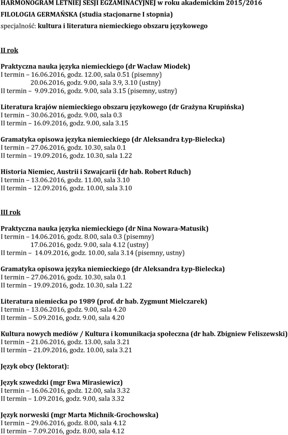 06.2016, godz. 9.00, sala 0.3 II termin 16.09.2016, godz. 9.00, sala 3.15 Historia Niemiec, Austrii i Szwajcarii (dr hab. Robert Rduch) I termin 13.06.2016, godz. 11.00, sala 3.10 II termin 12.09.2016, godz. 10.