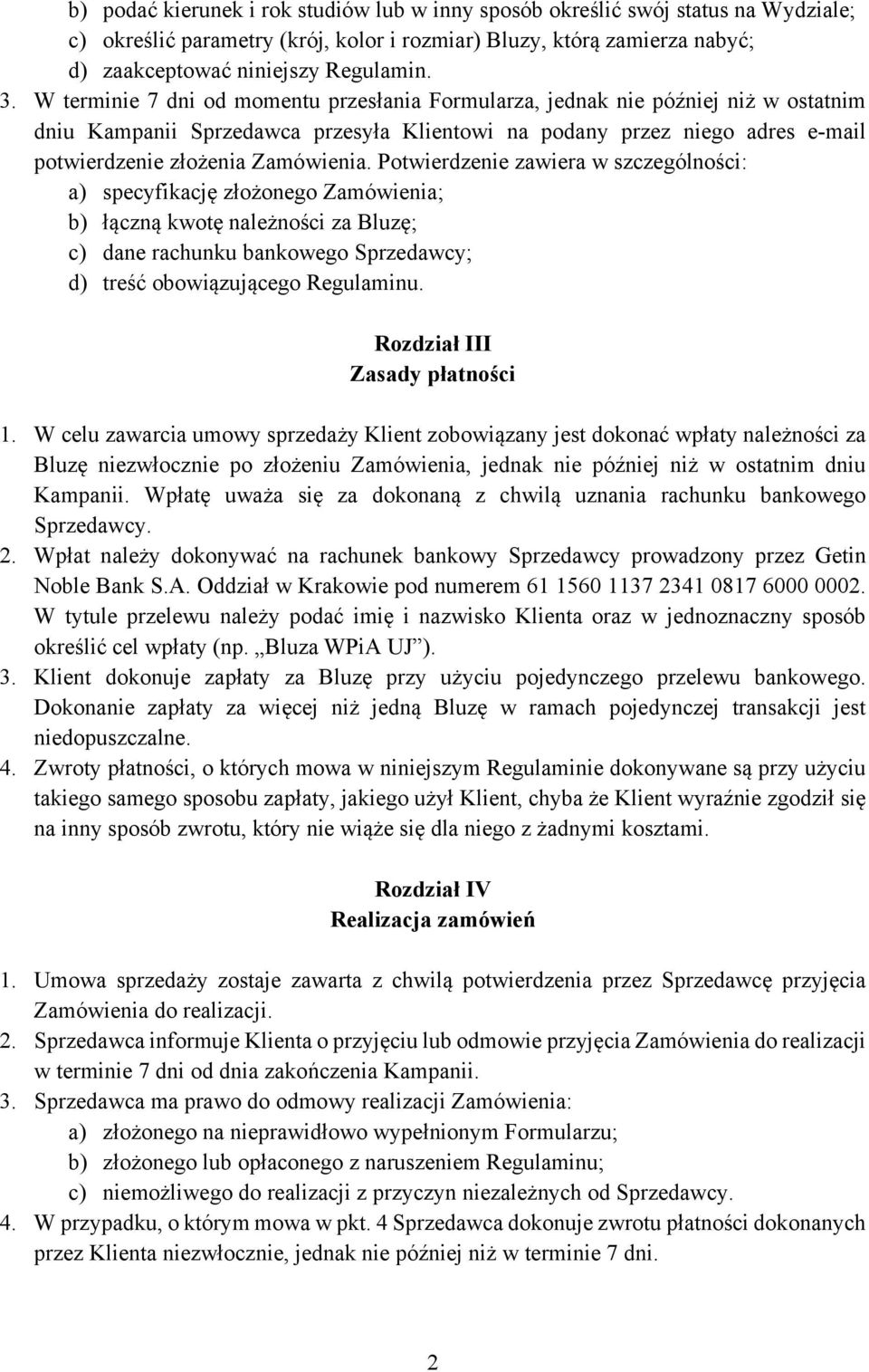 Potwierdzenie zawiera w szczególności: a) specyfikację złożonego Zamówienia; b) łączną kwotę należności za Bluzę; c) dane rachunku bankowego Sprzedawcy; d) treść obowiązującego Regulaminu.