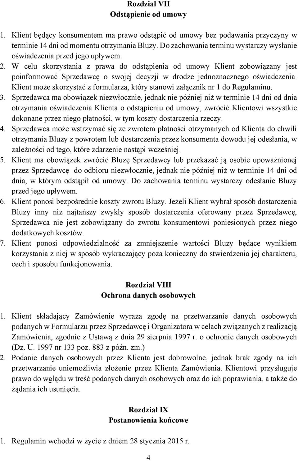 W celu skorzystania z prawa do odstąpienia od umowy Klient zobowiązany jest poinformować Sprzedawcę o swojej decyzji w drodze jednoznacznego oświadczenia.