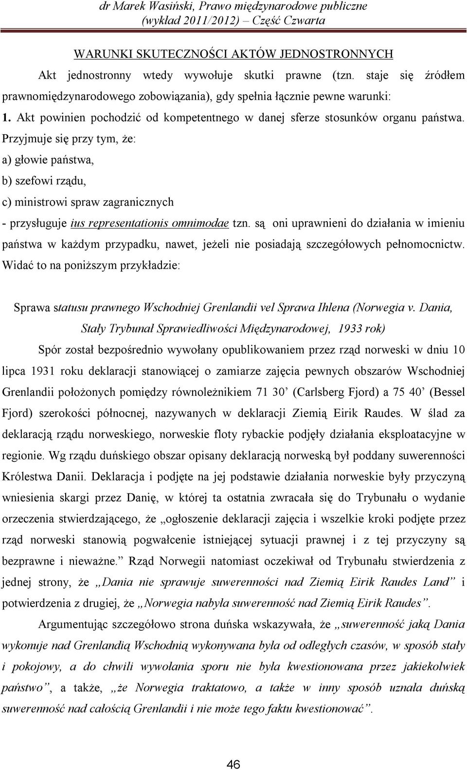 Przyjmuje się przy tym, że: a) głowie państwa, b) szefowi rządu, c) ministrowi spraw zagranicznych - przysługuje ius representationis omnimodae tzn.