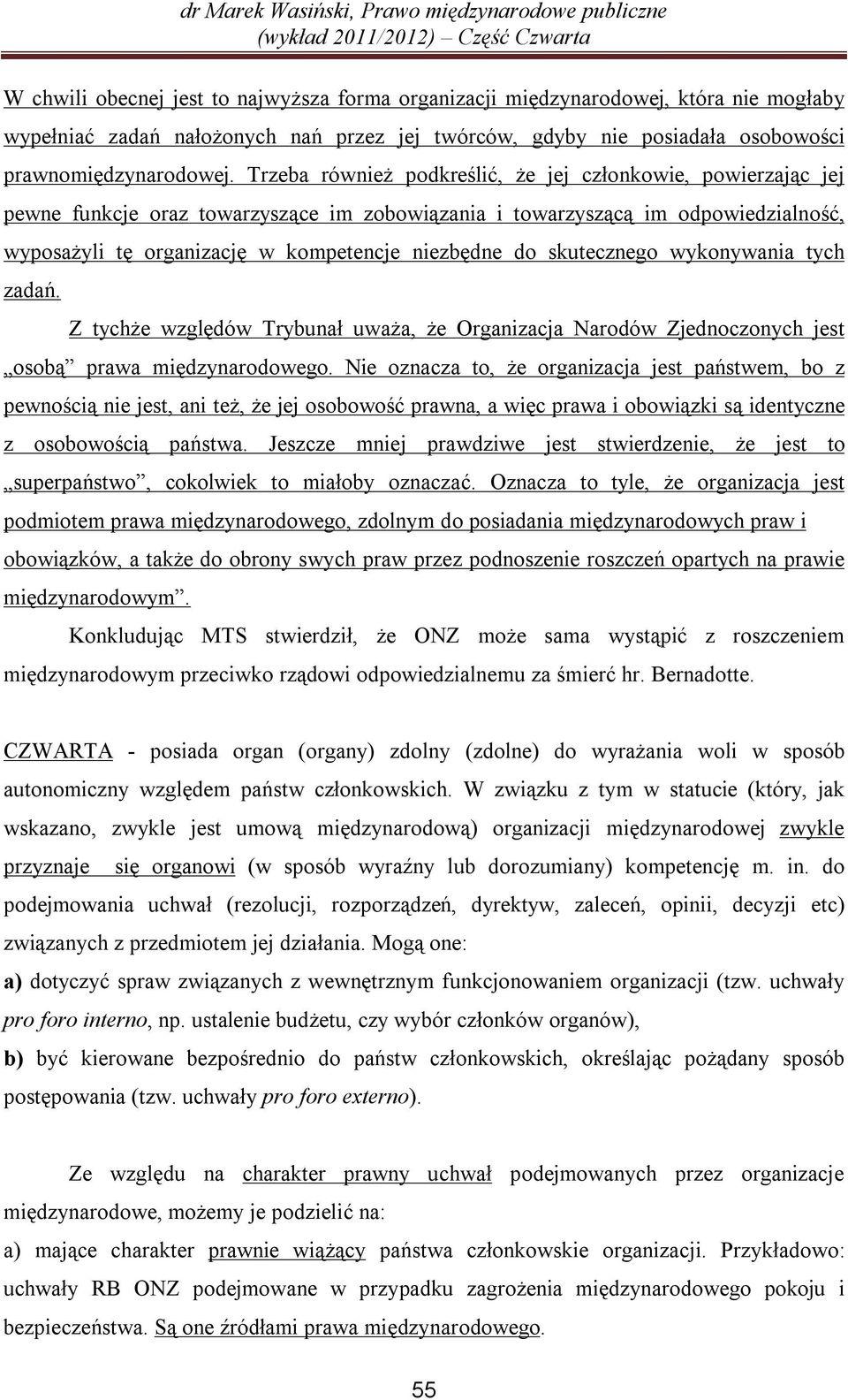 skutecznego wykonywania tych zadań. Z tychże względów Trybunał uważa, że Organizacja Narodów Zjednoczonych jest osobą prawa międzynarodowego.