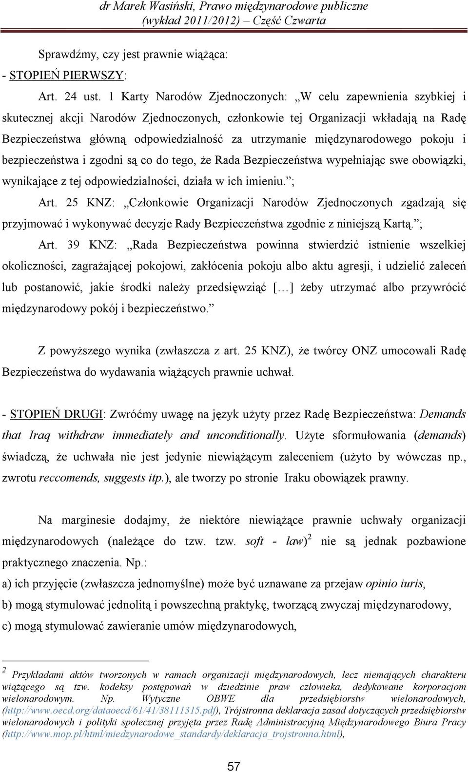 międzynarodowego pokoju i bezpieczeństwa i zgodni są co do tego, że Rada Bezpieczeństwa wypełniając swe obowiązki, wynikające z tej odpowiedzialności, działa w ich imieniu. ; Art.