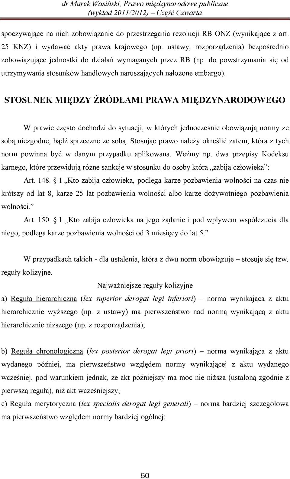 STOSUNEK MIĘDZY ŹRÓDŁAMI PRAWA MIĘDZYNARODOWEGO W prawie często dochodzi do sytuacji, w których jednocześnie obowiązują normy ze sobą niezgodne, bądź sprzeczne ze sobą.