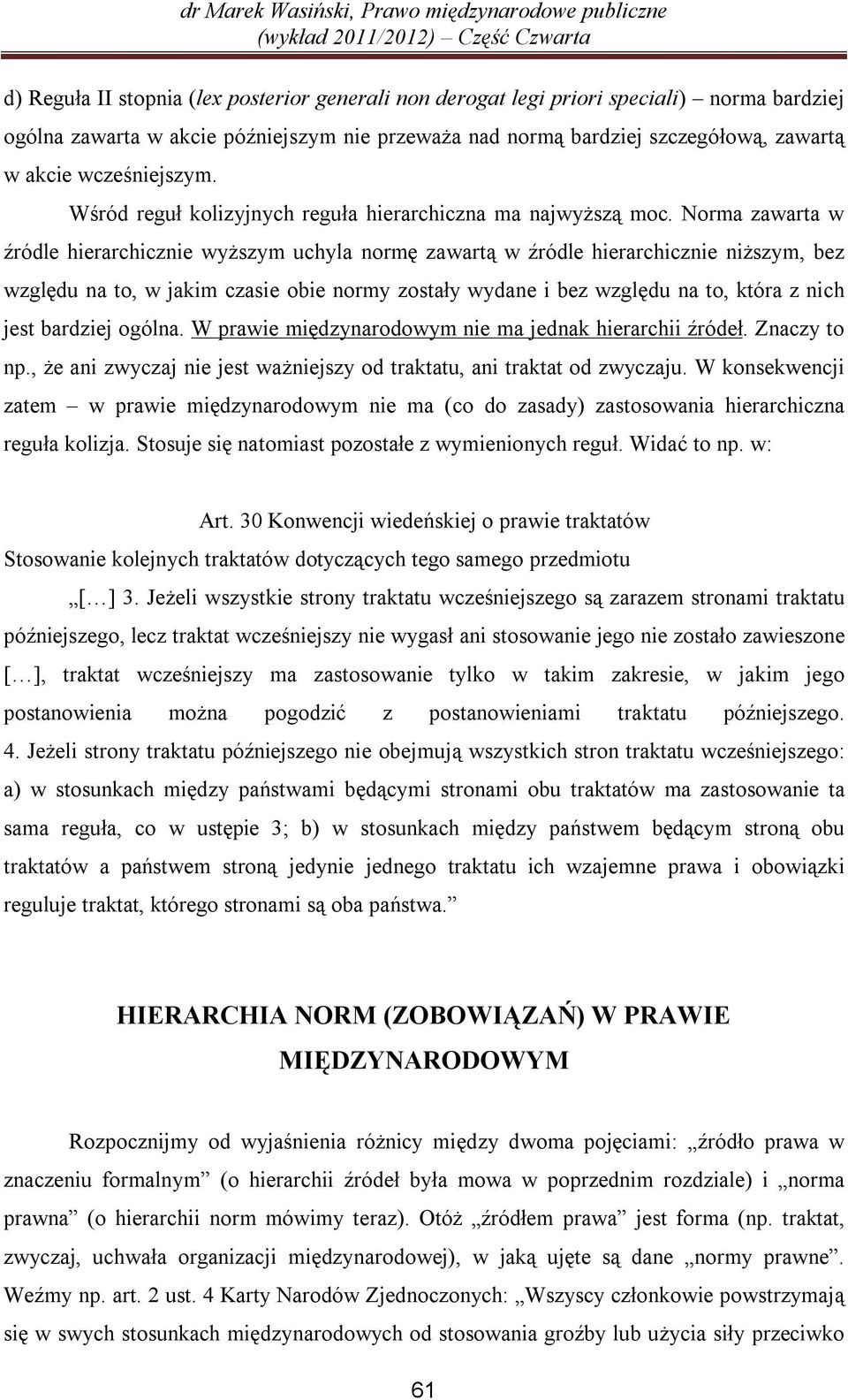 Norma zawarta w źródle hierarchicznie wyższym uchyla normę zawartą w źródle hierarchicznie niższym, bez względu na to, w jakim czasie obie normy zostały wydane i bez względu na to, która z nich jest