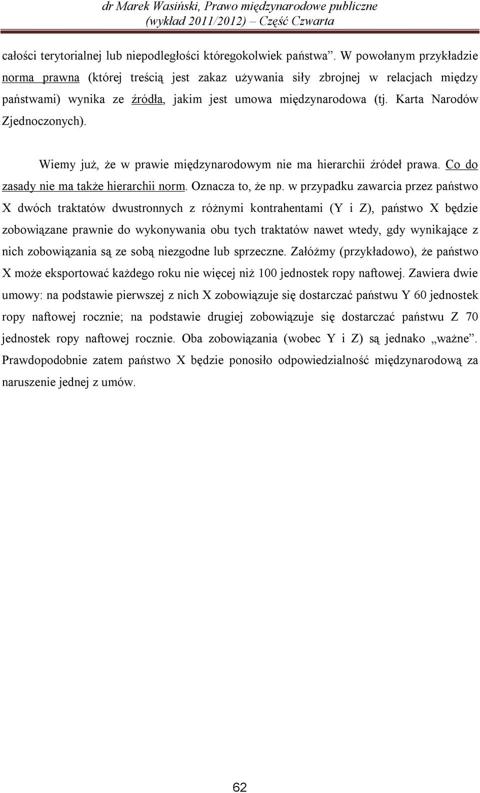 Karta Narodów Zjednoczonych). Wiemy już, że w prawie międzynarodowym nie ma hierarchii źródeł prawa. Co do zasady nie ma także hierarchii norm. Oznacza to, że np.