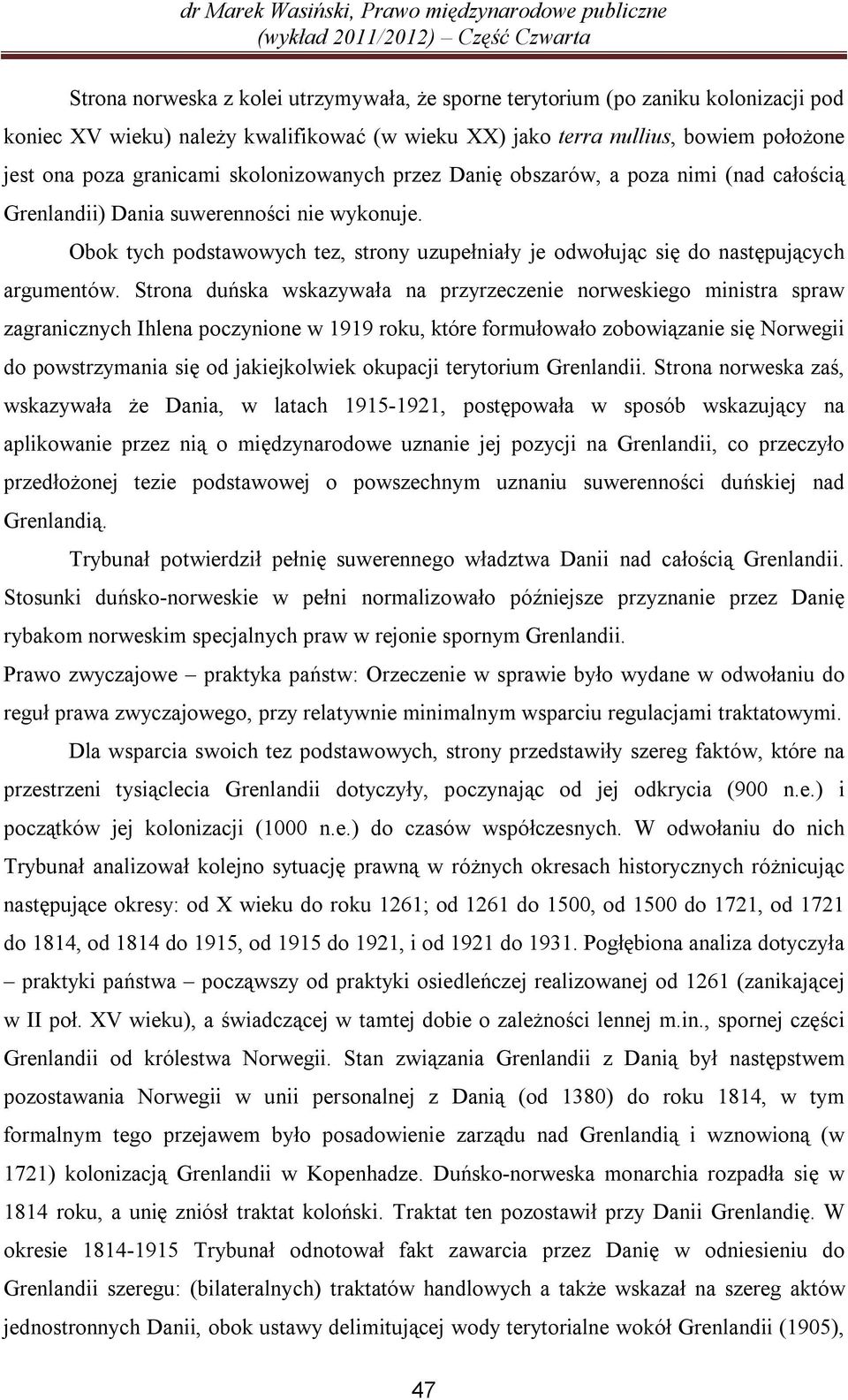 Obok tych podstawowych tez, strony uzupełniały je odwołując się do następujących argumentów.