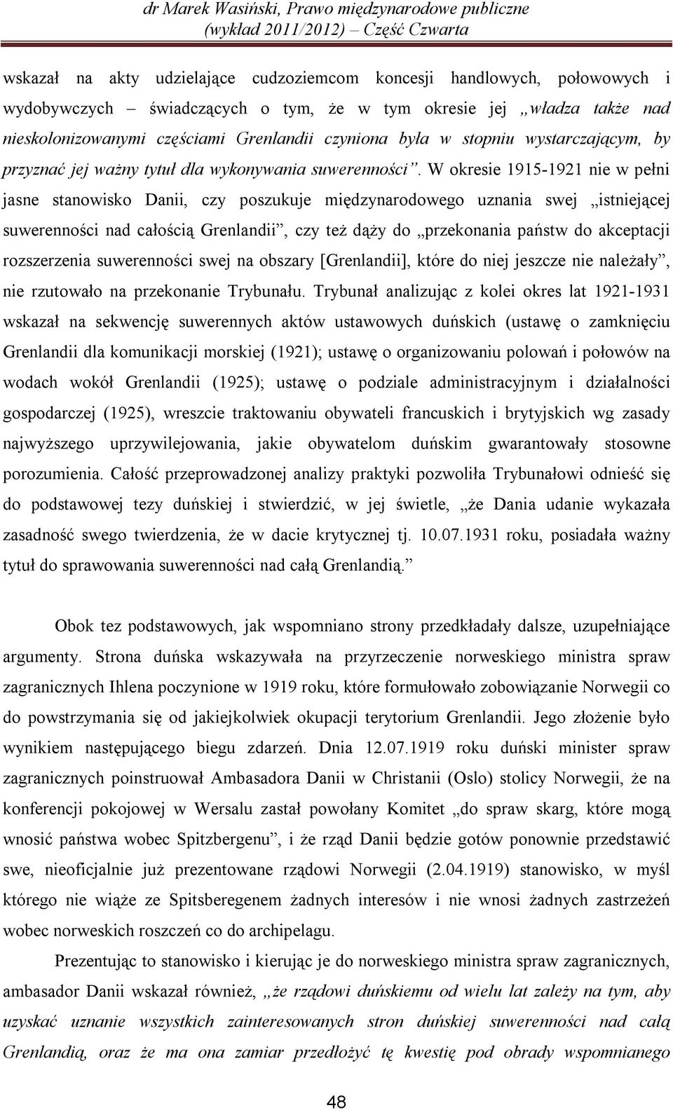 W okresie 1915-1921 nie w pełni jasne stanowisko Danii, czy poszukuje międzynarodowego uznania swej istniejącej suwerenności nad całością Grenlandii, czy też dąży do przekonania państw do akceptacji