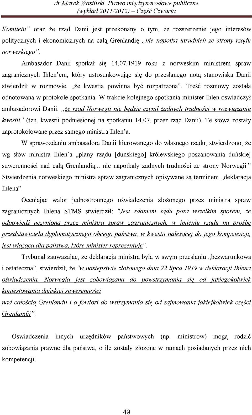 1919 roku z norweskim ministrem spraw zagranicznych Ihlen em, który ustosunkowując się do przesłanego notą stanowiska Danii stwierdził w rozmowie, że kwestia powinna być rozpatrzona.