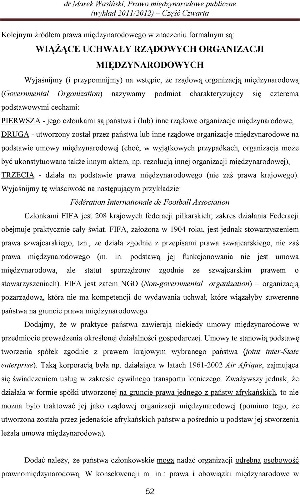utworzony został przez państwa lub inne rządowe organizacje międzynarodowe na podstawie umowy międzynarodowej (choć, w wyjątkowych przypadkach, organizacja może być ukonstytuowana także innym aktem,
