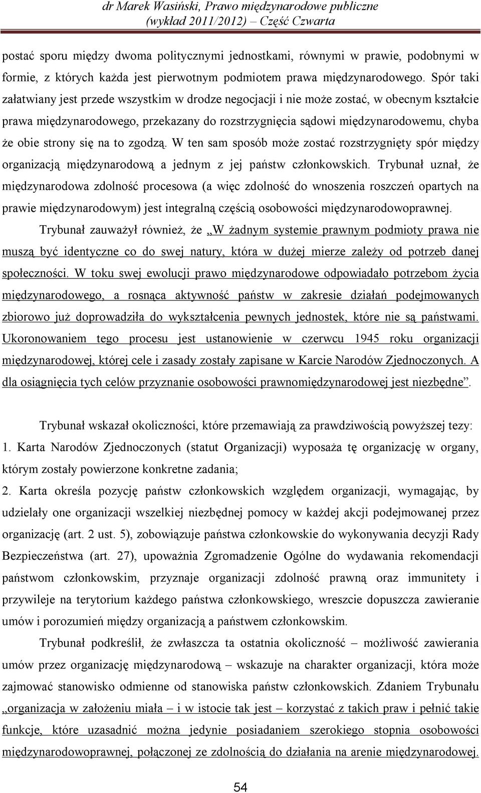 strony się na to zgodzą. W ten sam sposób może zostać rozstrzygnięty spór między organizacją międzynarodową a jednym z jej państw członkowskich.