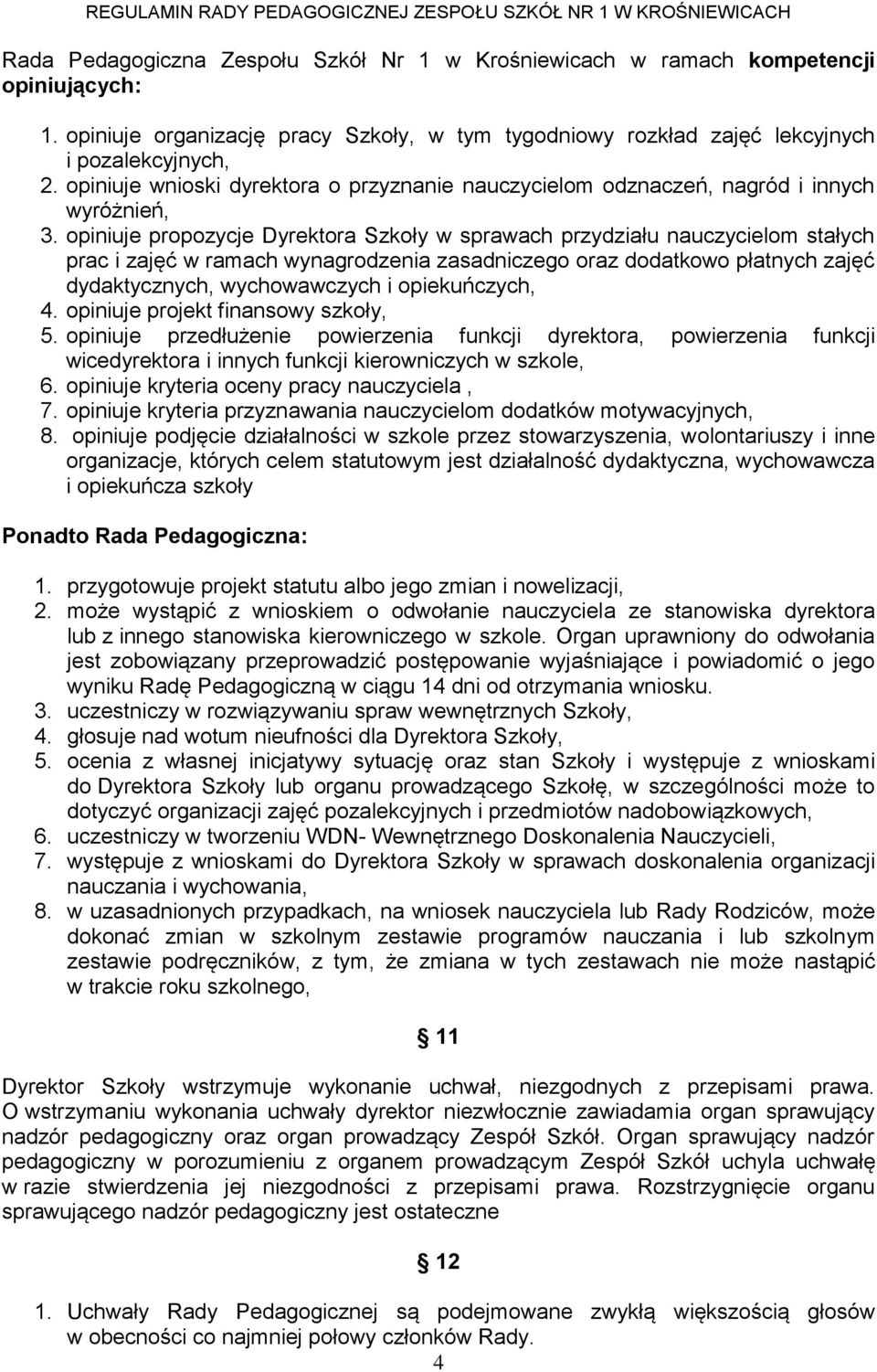 opiniuje propozycje Dyrektora Szkoły w sprawach przydziału nauczycielom stałych prac i zajęć w ramach wynagrodzenia zasadniczego oraz dodatkowo płatnych zajęć dydaktycznych, wychowawczych i