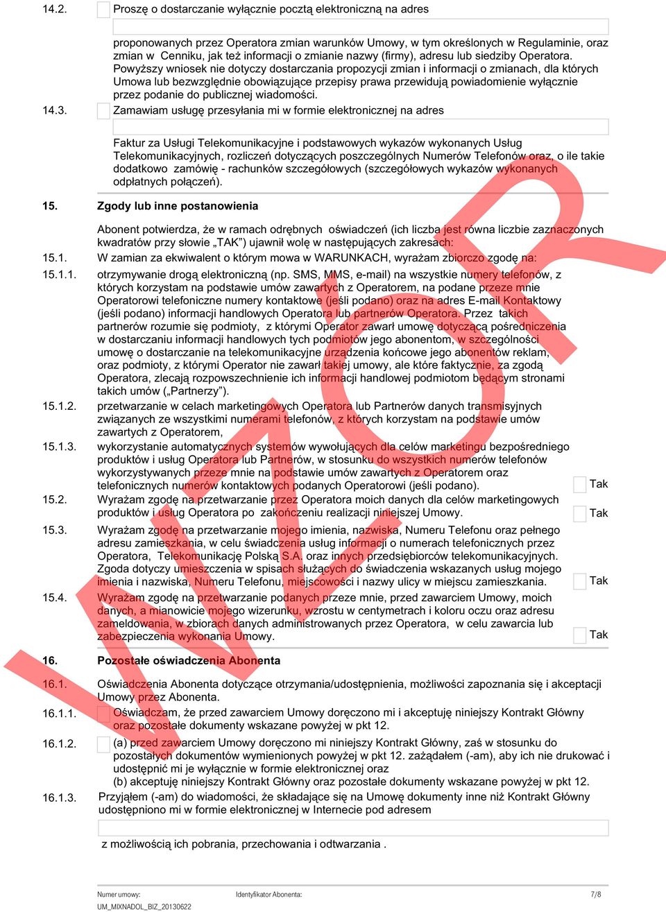Powyższy wniosek nie dotyczy dostarczania propozycji zmian i informacji o zmianach dla których Umowa lub bezwzględnie obowiązujące przepisy prawa przewidują powiadomienie wyłącznie przez podanie do