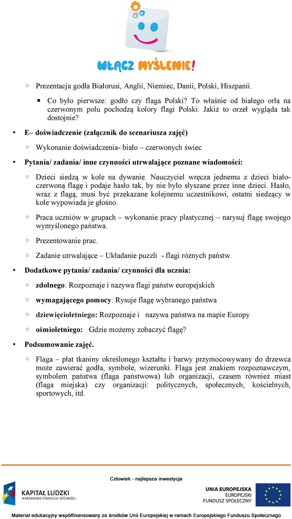 E doświadczenie (załącznik do scenariusza zajęć) Wykonanie doświadczenia- biało czerwonych świec Pytania/ zadania/ inne czynności utrwalające poznane wiadomości: Dzieci siedzą w kole na dywanie.