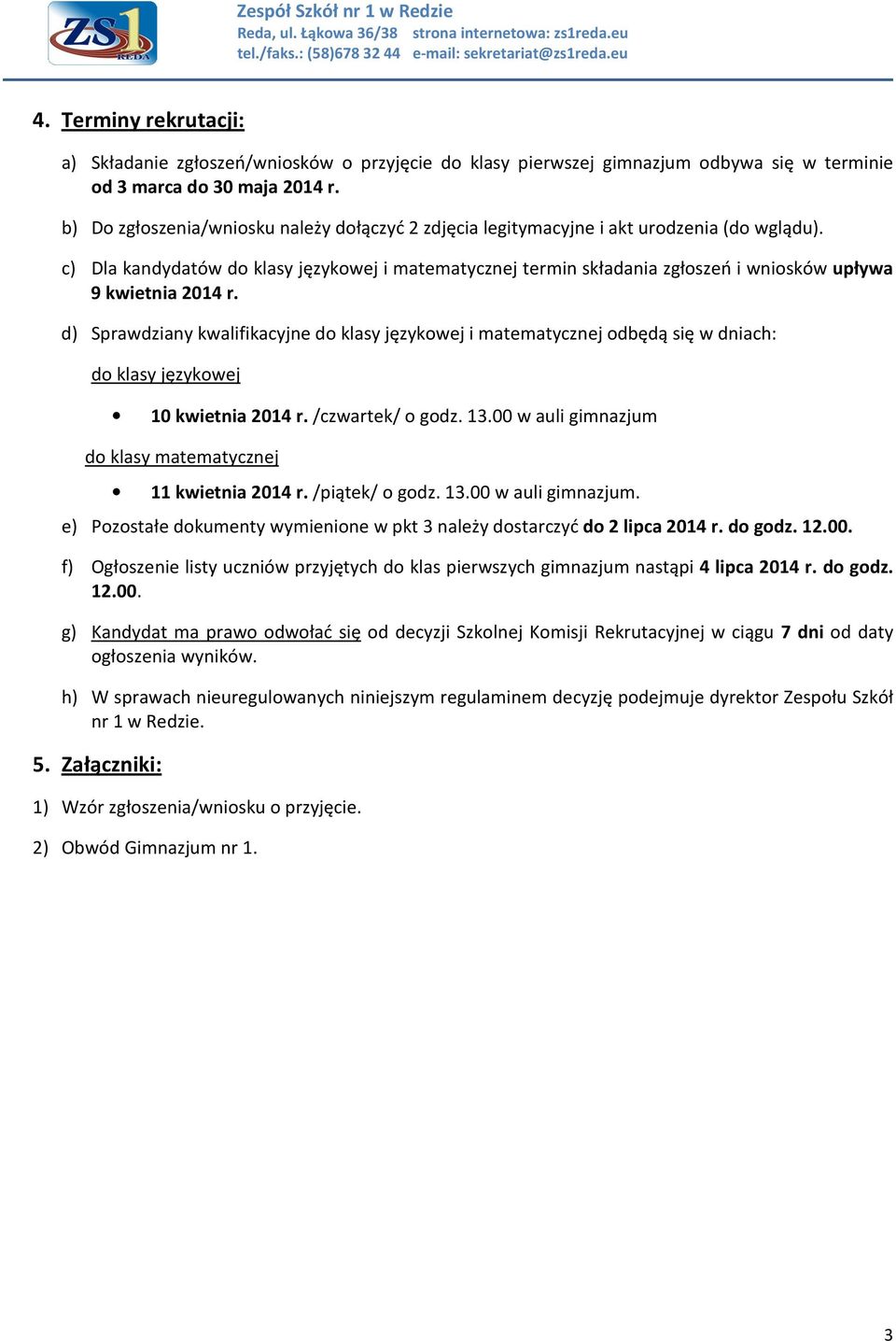 c) Dla kandydatów do klasy językowej i matematycznej termin składania zgłoszeń i wniosków upływa 9 kwietnia 2014 r.