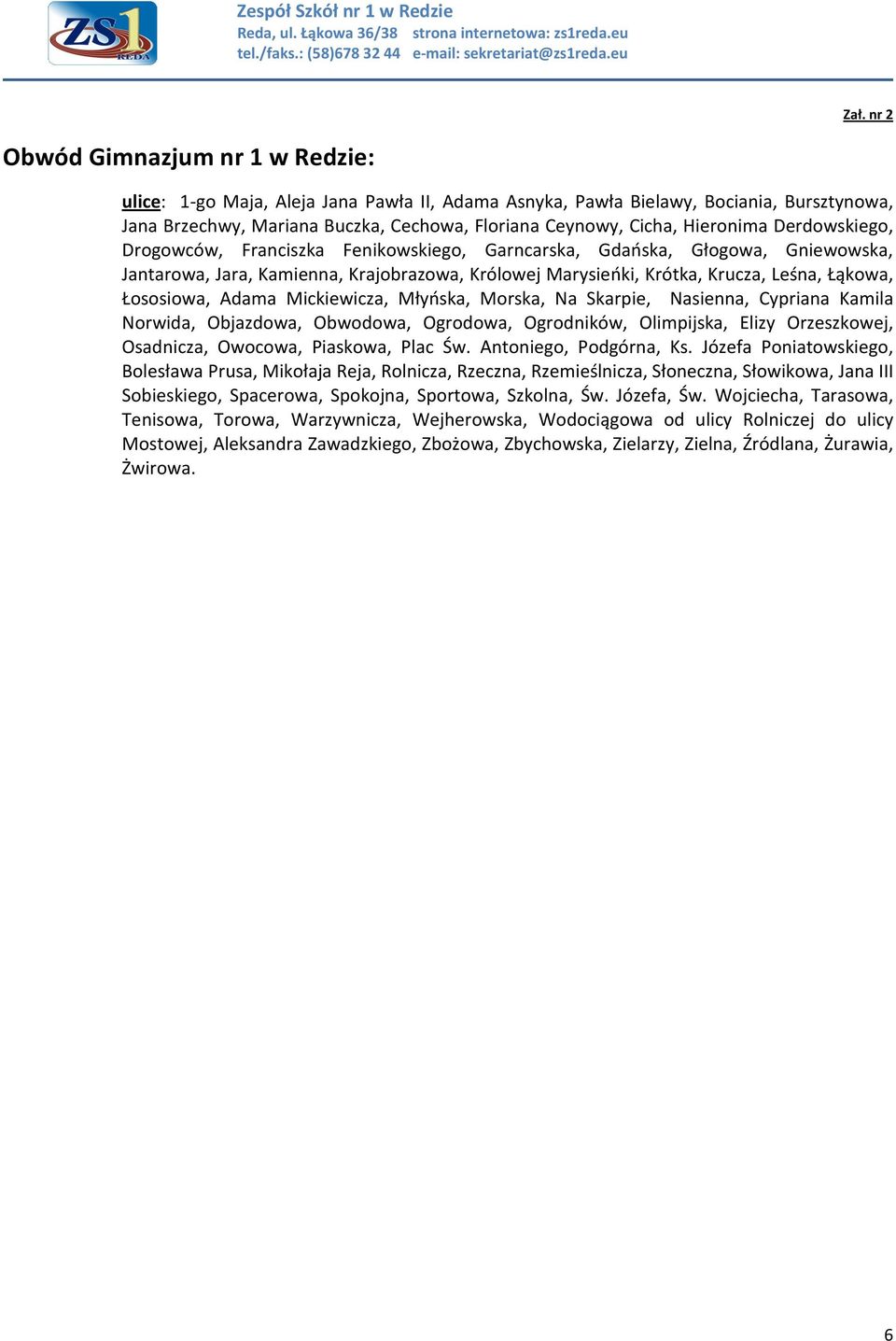 Łososiowa, Adama Mickiewicza, Młyńska, Morska, Na Skarpie, Nasienna, Cypriana Kamila Norwida, Objazdowa, Obwodowa, Ogrodowa, Ogrodników, Olimpijska, Elizy Orzeszkowej, Osadnicza, Owocowa, Piaskowa,