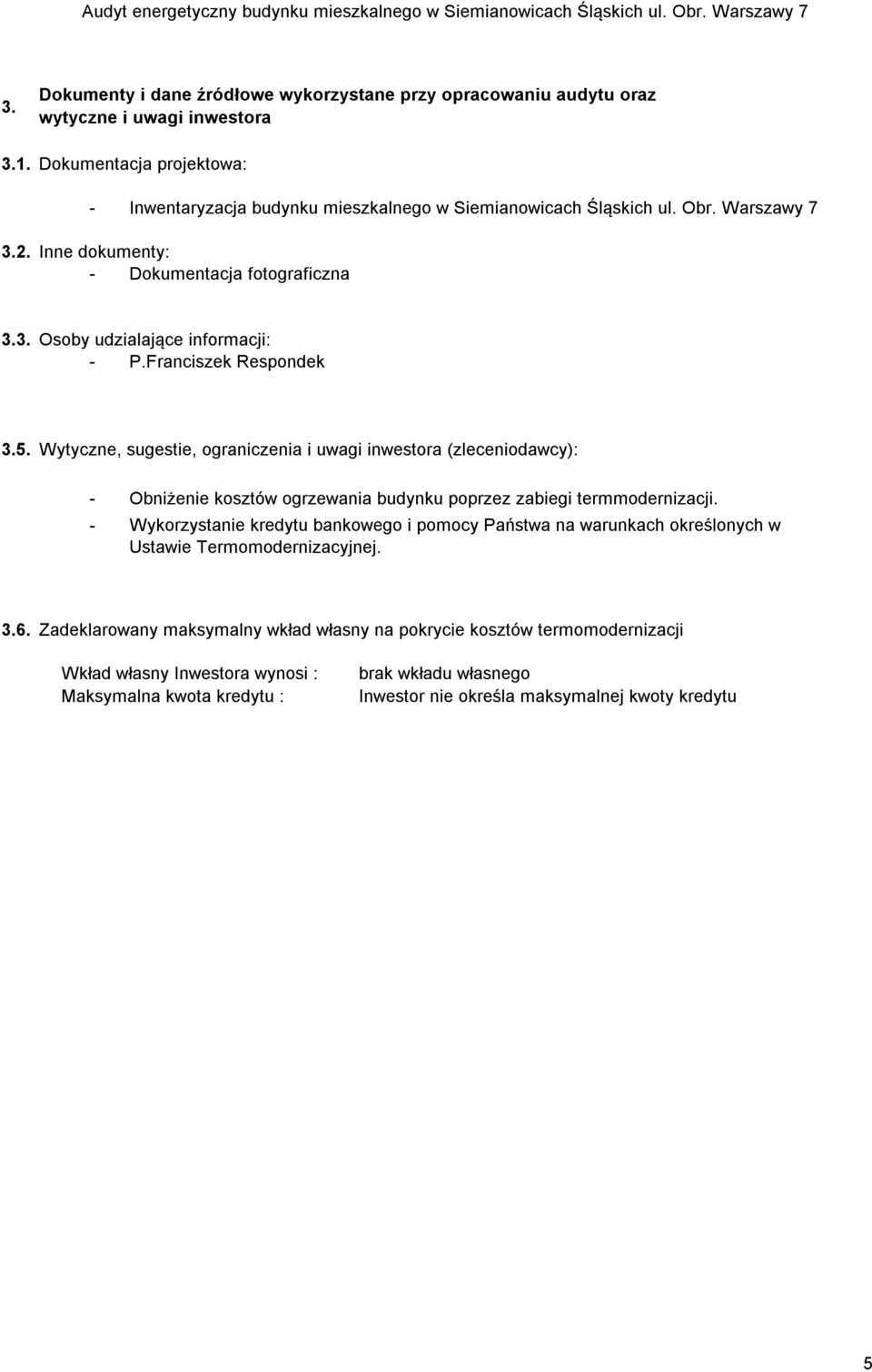 Wytyczne, sugestie, ograniczenia i uwagi inwestora (zleceniodawcy): - Obniżenie kosztów ogrzewania budynku poprzez zabiegi termmodernizacji.