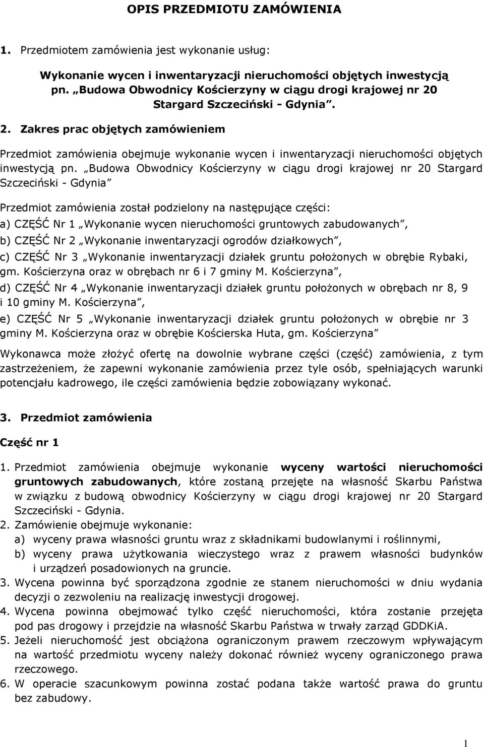 Budowa Obwodnicy Kościerzyny w ciągu drogi krajowej nr 20 Stargard Szczeciński - Gdynia Przedmiot zamówienia został podzielony na następujące części: a) CZĘŚĆ Nr 1 Wykonanie wycen nieruchomości
