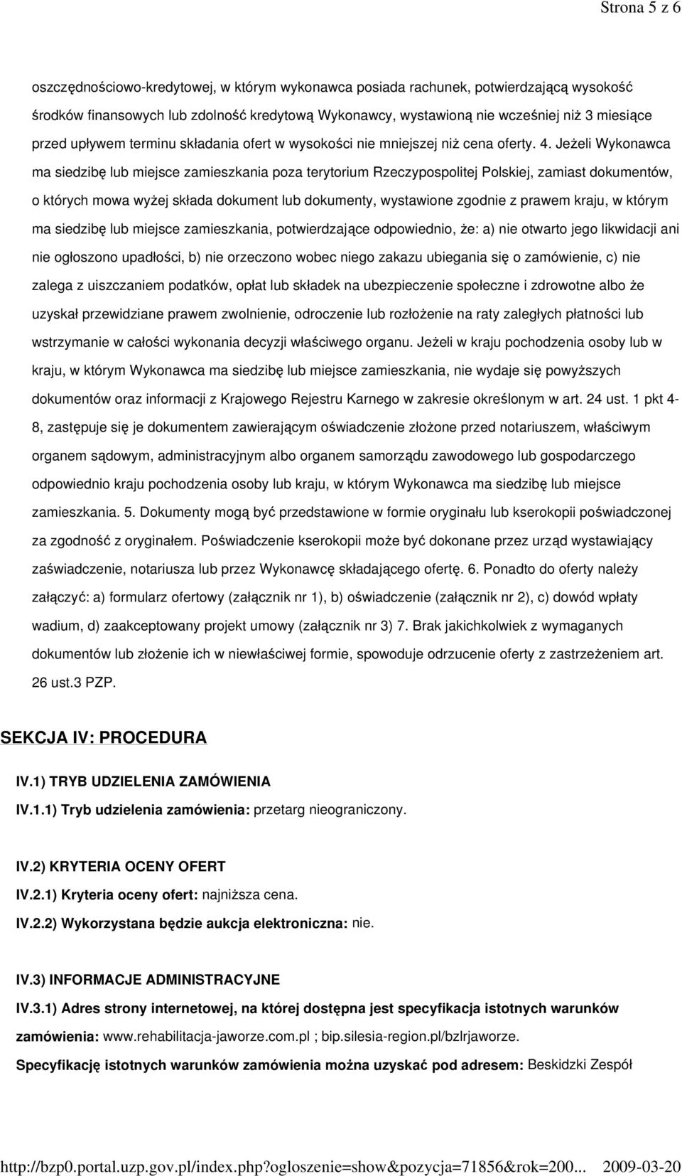 JeŜeli Wykonawca ma siedzibę lub miejsce zamieszkania poza terytorium Rzeczypospolitej Polskiej, zamiast dokumentów, o których mowa wyŝej składa dokument lub dokumenty, wystawione zgodnie z prawem