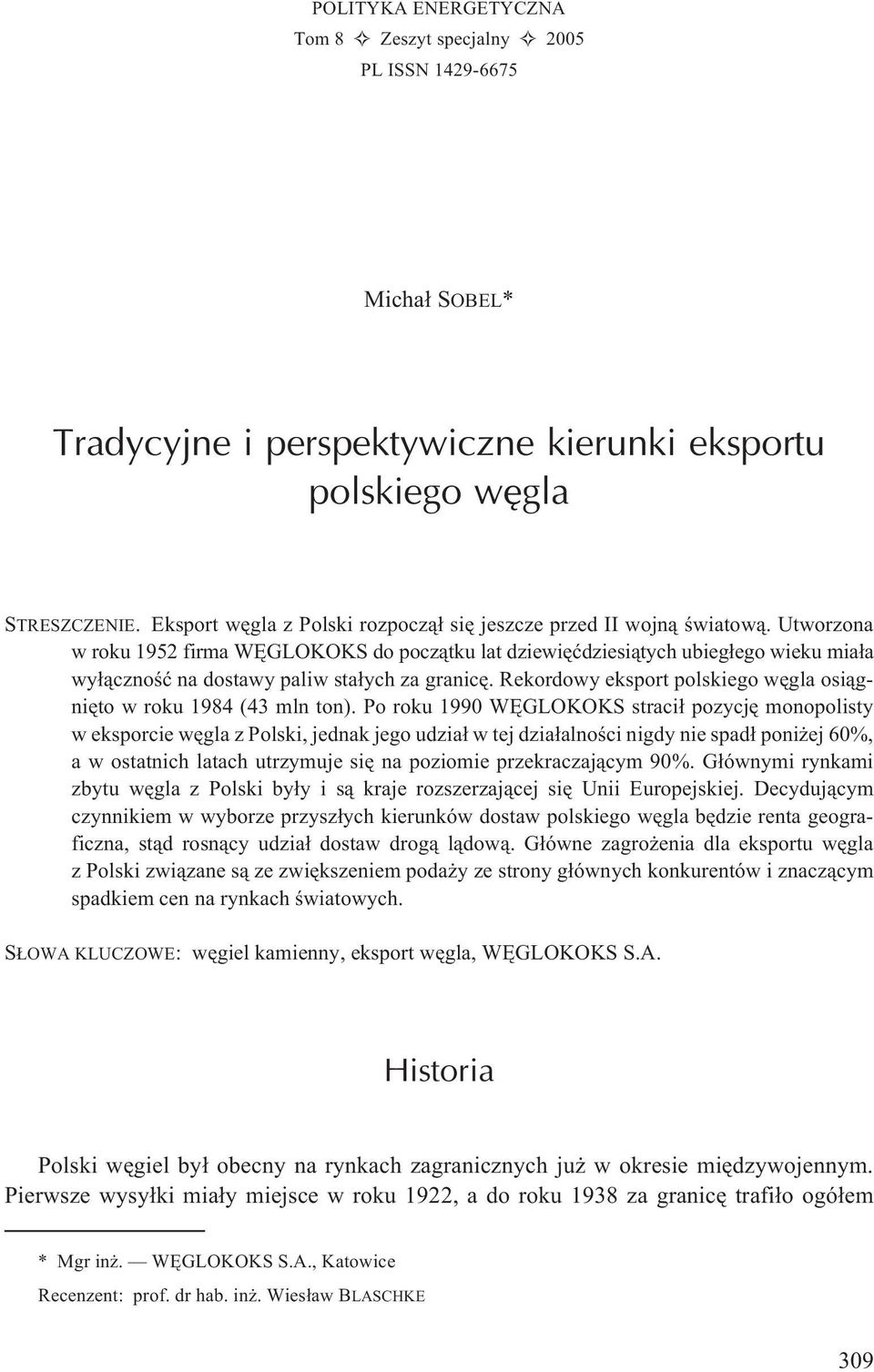 Utworzona w roku 1952 firma WÊGLOKOKS do pocz¹tku lat dziewiêædziesi¹tych ubieg³ego wieku mia³a wy³¹cznoœæ na dostawy paliw sta³ych za granicê.
