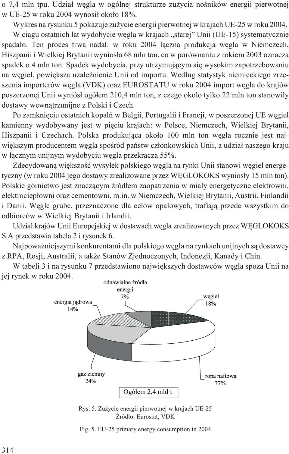 Ten proces trwa nadal: w roku 2004 ³¹czna produkcja wêgla w Niemczech, Hiszpanii i Wielkiej Brytanii wynios³a 68 mln ton, co w porównaniu z rokiem 2003 oznacza spadek o 4 mln ton.