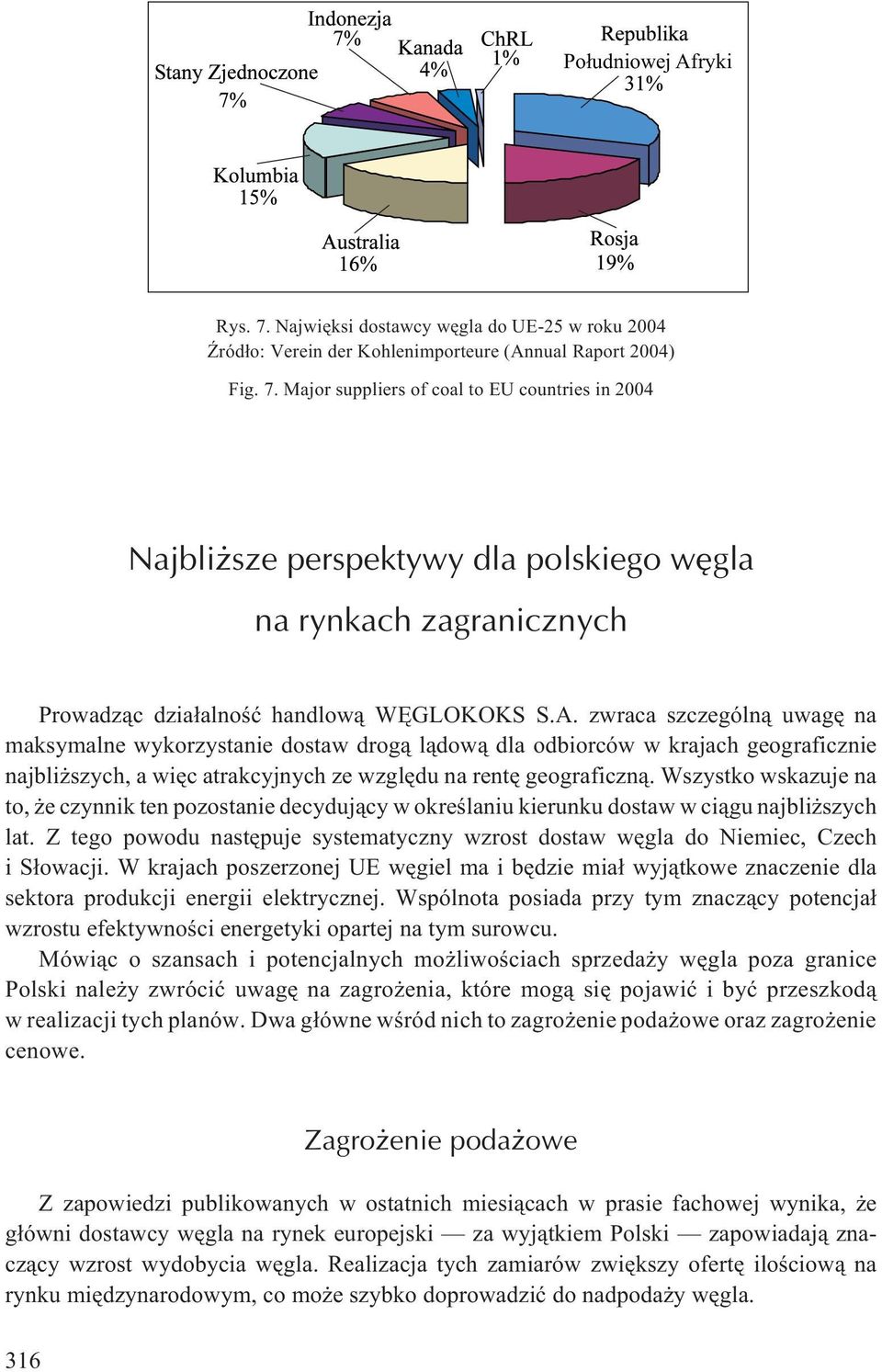 Wszystko wskazuje na to, e czynnik ten pozostanie decyduj¹cy w okreœlaniu kierunku dostaw w ci¹gu najbli szych lat.