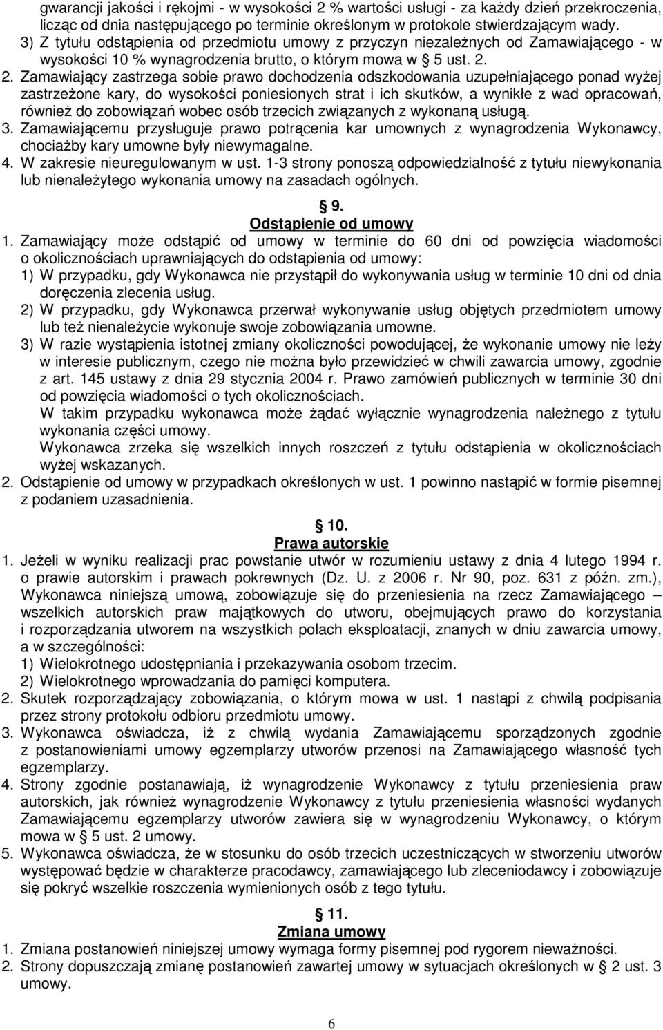 2. Zamawiający zastrzega sobie prawo dochodzenia odszkodowania uzupełniającego ponad wyŝej zastrzeŝone kary, do wysokości poniesionych strat i ich skutków, a wynikłe z wad opracowań, równieŝ do