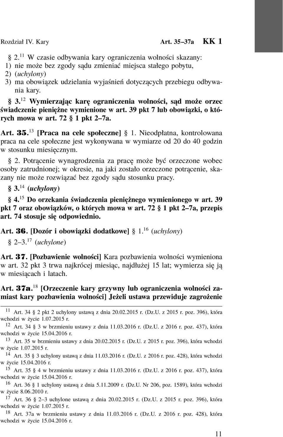 odbywania kary. 3. 12 Wymierzając karę ograniczenia wolności, sąd może orzec świadczenie pieniężne wymienione w art. 39 pkt 7 lub obowiązki, o których mowa w art. 72 1 pkt 2 7a. Art. 35.