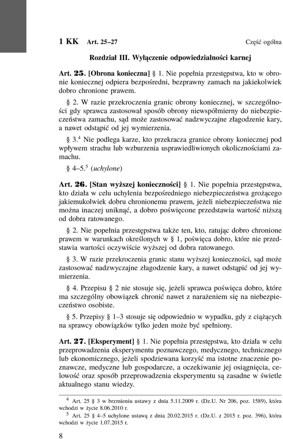 W razie przekroczenia granic obrony koniecznej, w szczególności gdy sprawca zastosował sposób obrony niewspółmierny do niebezpieczeństwa zamachu, sąd może zastosować nadzwyczajne złagodzenie kary, a